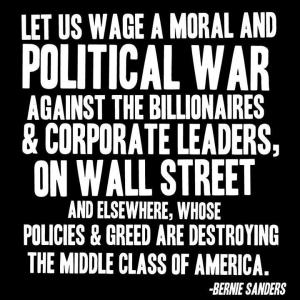 CORP BANGK WALL STREET - BERNIE SANDERS Let us wage a moral & Political War against the billionaires & Corporate Leaders, on Wall Street, Y elsewhere, whose Policies & Greed are Destroying the Middle Class of America.